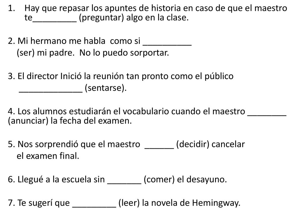 Hay que repasar los apuntes de historia en caso de que el maestro te_________ (preguntar) algo en la clase.