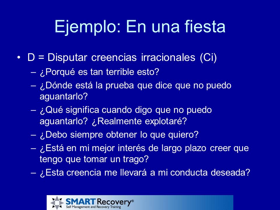 Ejemplo: En una fiesta D = Disputar creencias irracionales (Ci)