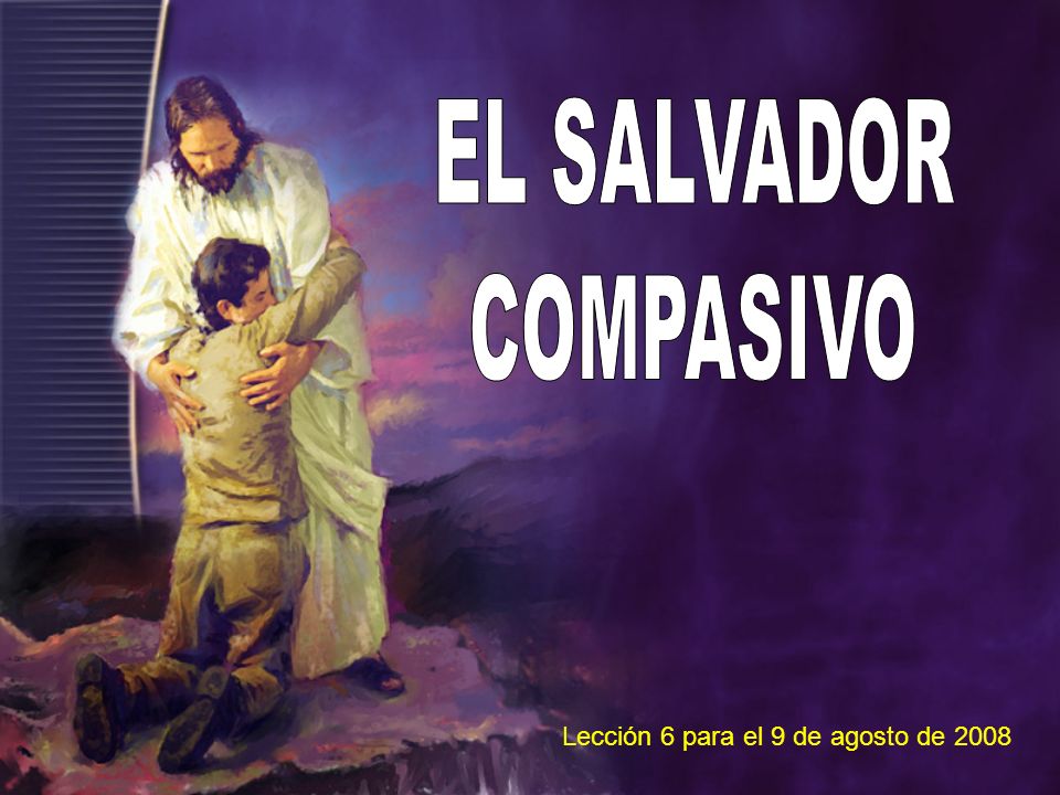 EL SALVADOR COMPASIVO Lección 6 para el 9 de agosto de 2008