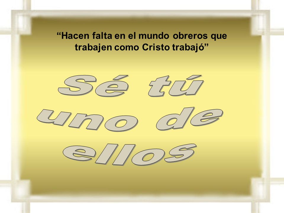 Hacen falta en el mundo obreros que trabajen como Cristo trabajó