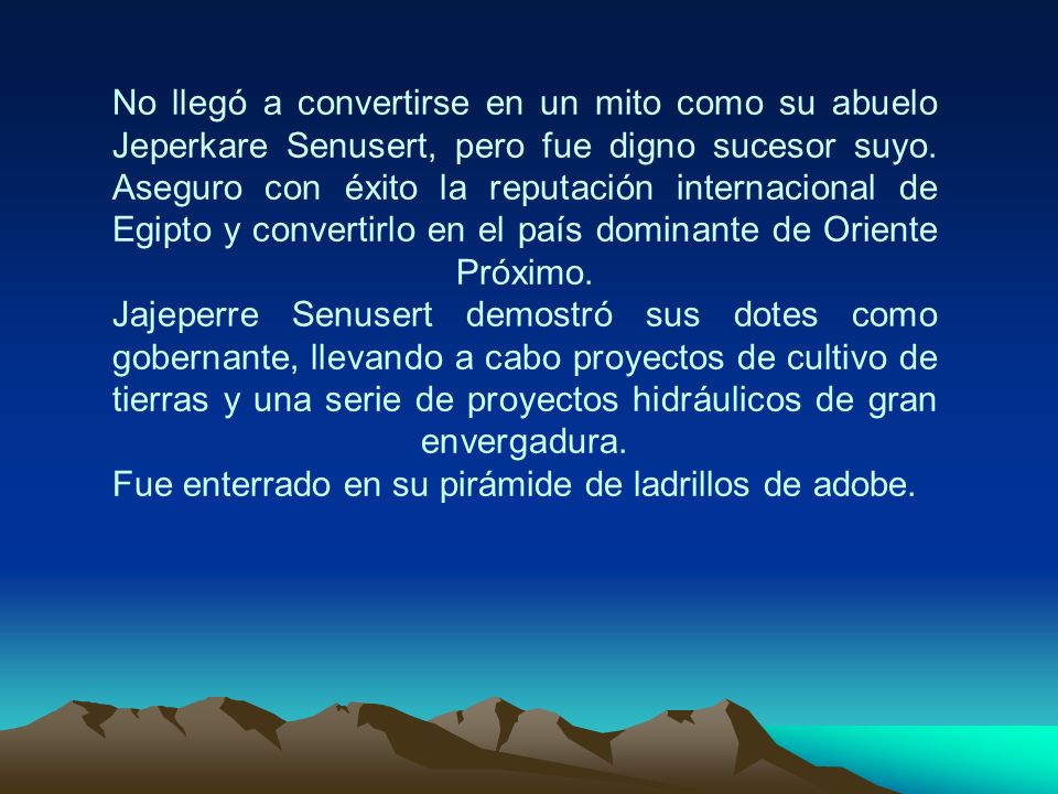 No llegó a convertirse en un mito como su abuelo Jeperkare Senusert, pero fue digno sucesor suyo.