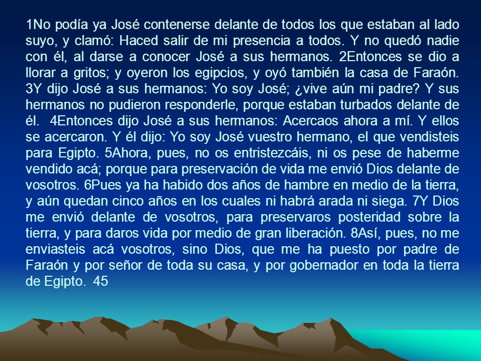 1No podía ya José contenerse delante de todos los que estaban al lado suyo, y clamó: Haced salir de mi presencia a todos.