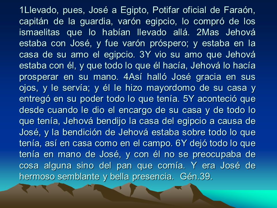 1Llevado, pues, José a Egipto, Potifar oficial de Faraón, capitán de la guardia, varón egipcio, lo compró de los ismaelitas que lo habían llevado allá.