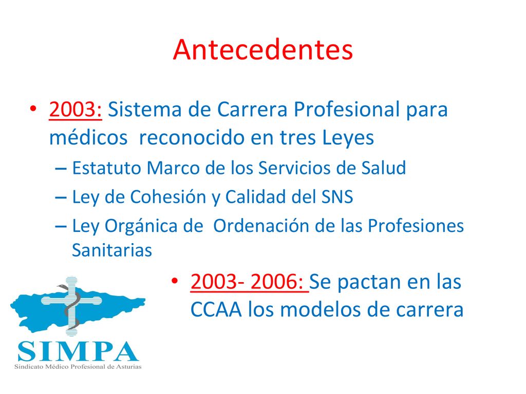 Antecedentes 2003: Sistema de Carrera Profesional para médicos reconocido en tres Leyes. Estatuto Marco de los Servicios de Salud.