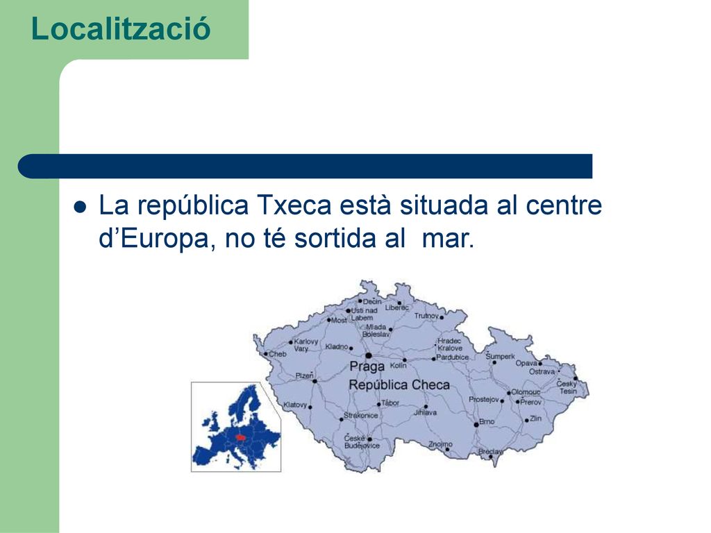 Localització La república Txeca està situada al centre d’Europa, no té sortida al mar.