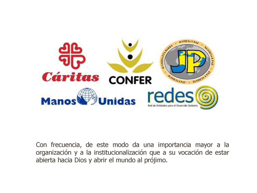 Con frecuencia, de este modo da una importancia mayor a la organización y a la institucionalización que a su vocación de estar abierta hacia Dios y abrir el mundo al prójimo.