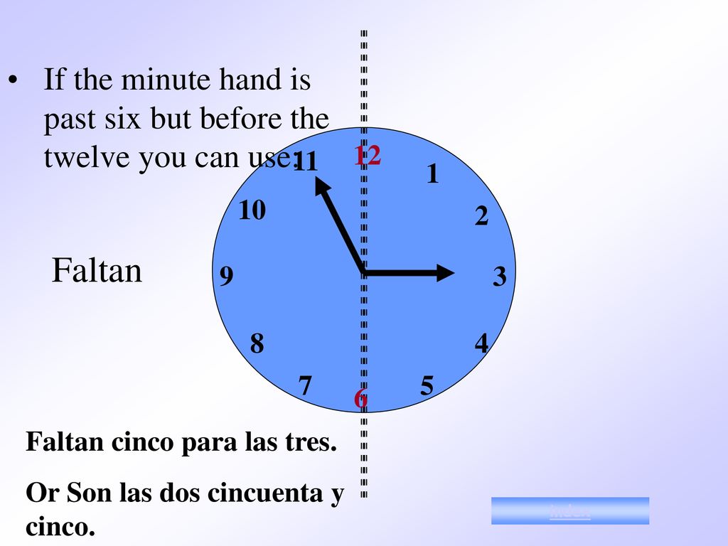 Notes #!2 If the minute hand is past six but before the twelve you can use: Faltan.