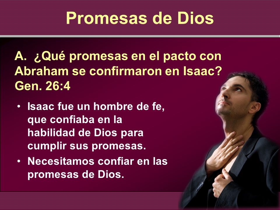 Promesas de Dios A. ¿Qué promesas en el pacto con Abraham se confirmaron en Isaac Gen. 26:4.