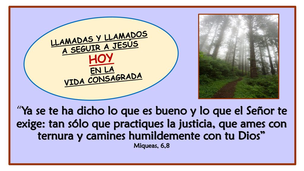 Ya se te ha dicho lo que es bueno y lo que el Señor te exige: tan sólo que practiques la justicia, que ames con ternura y camines humildemente con tu Dios Miqueas, 6,8
