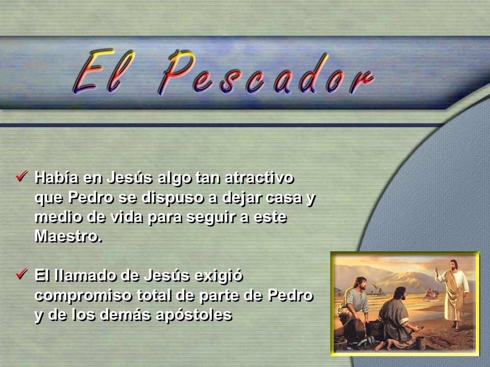 Había en Jesús algo tan atractivo que Pedro se dispuso a dejar casa y medio de vida para seguir a este Maestro.