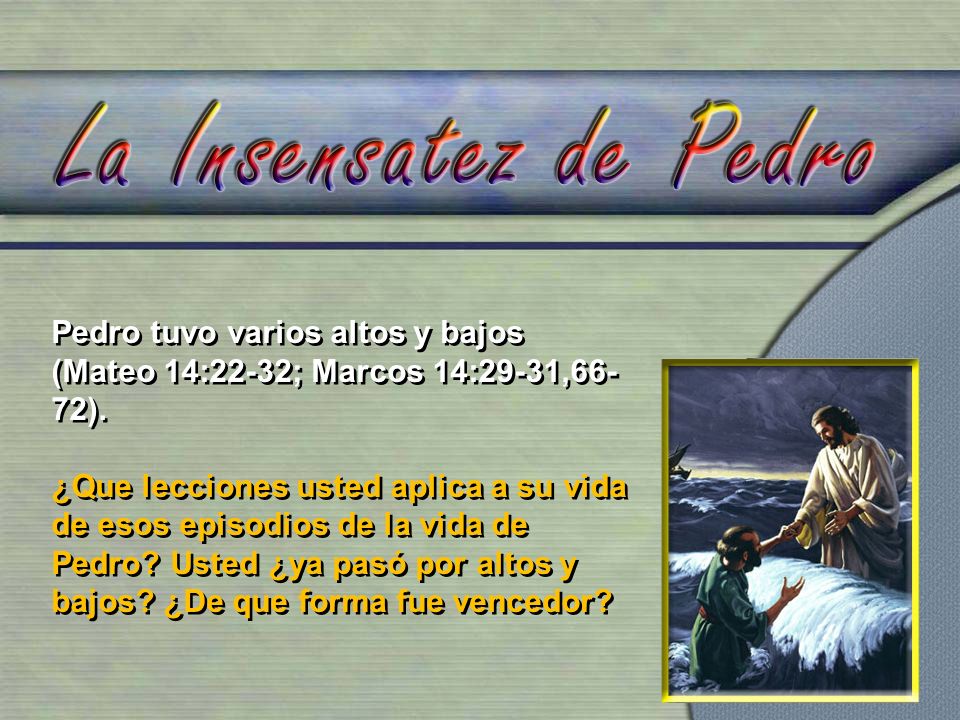 Pedro tuvo varios altos y bajos (Mateo 14:22-32; Marcos 14:29-31,66-72).
