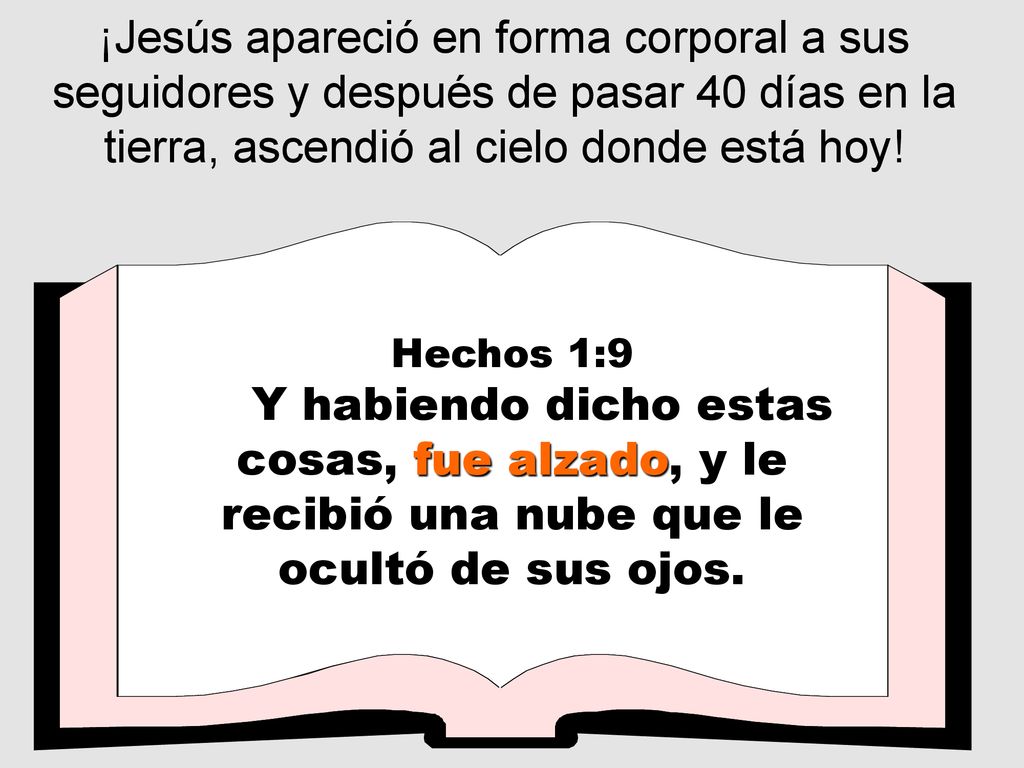 ¡Jesús apareció en forma corporal a sus seguidores y después de pasar 40 días en la tierra, ascendió al cielo donde está hoy!