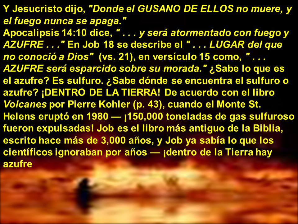 Y Jesucristo dijo, Donde el GUSANO DE ELLOS no muere, y el fuego nunca se apaga.