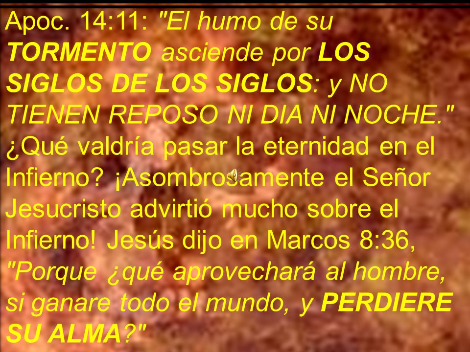 Apoc. 14:11: El humo de su TORMENTO asciende por LOS SIGLOS DE LOS SIGLOS: y NO TIENEN REPOSO NI DIA NI NOCHE.