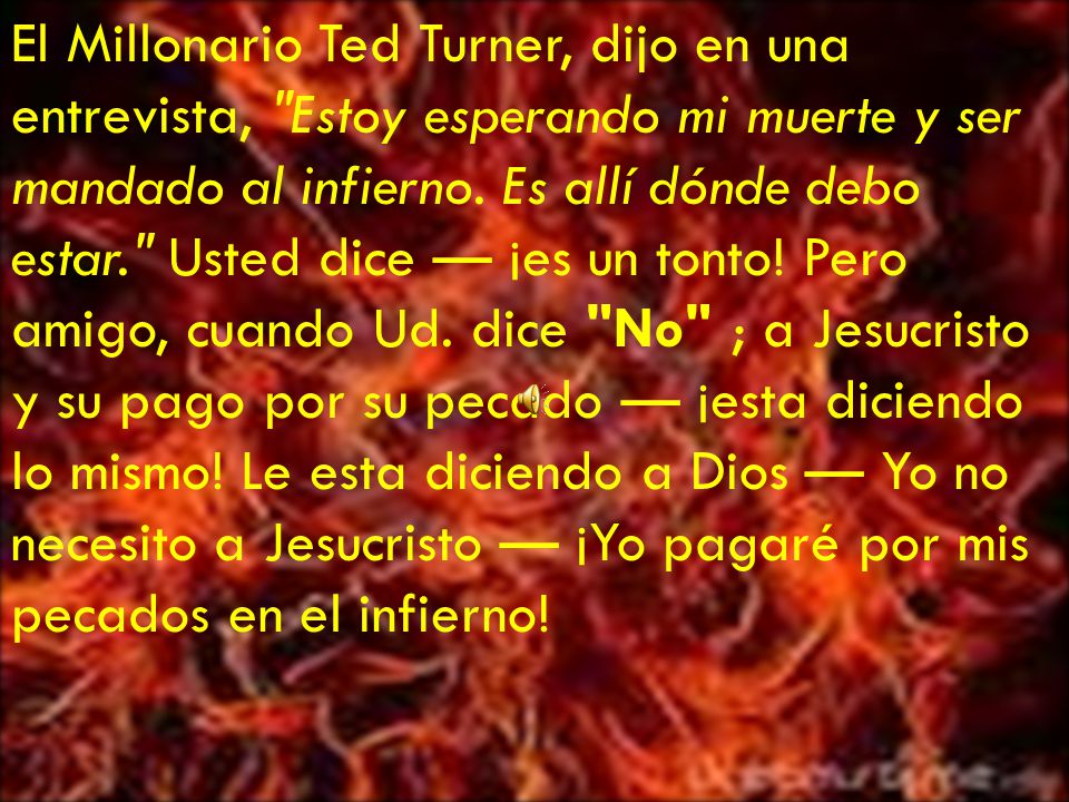 El Millonario Ted Turner, dijo en una entrevista, Estoy esperando mi muerte y ser mandado al infierno.
