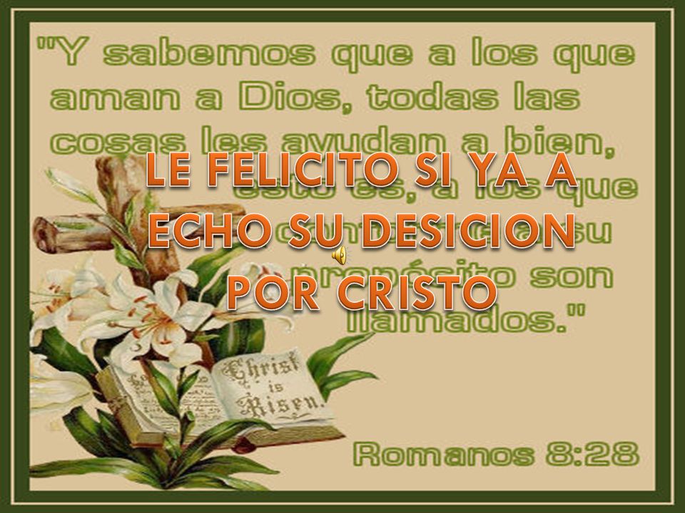 LE FELICITO SI YA A ECHO SU DESICION POR CRISTO