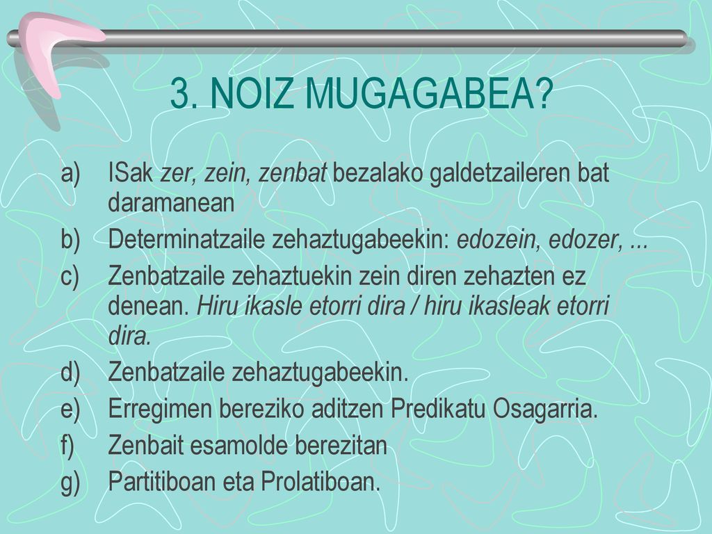 3. NOIZ MUGAGABEA ISak zer, zein, zenbat bezalako galdetzaileren bat daramanean. Determinatzaile zehaztugabeekin: edozein, edozer, ...