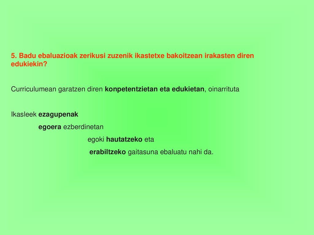 5. Badu ebaluazioak zerikusi zuzenik ikastetxe bakoitzean irakasten diren edukiekin
