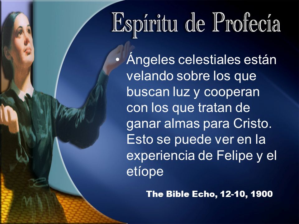 Ángeles celestiales están velando sobre los que buscan luz y cooperan con los que tratan de ganar almas para Cristo. Esto se puede ver en la experiencia de Felipe y el etíope