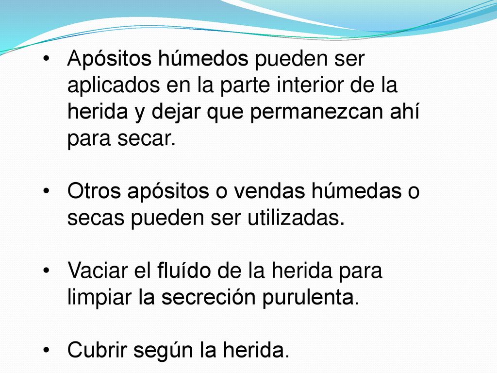 Apósitos húmedos pueden ser aplicados en la parte interior de la herida y dejar que permanezcan ahí para secar.