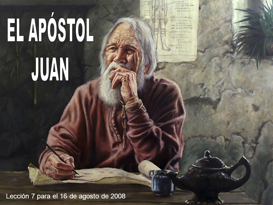 EL APÓSTOL JUAN Lección 7 para el 16 de agosto de 2008
