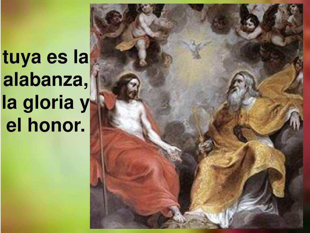 tuya es la alabanza, la gloria y el honor.