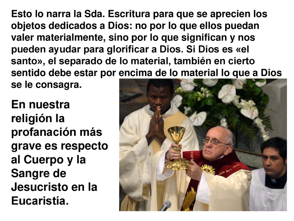 Esto lo narra la Sda. Escritura para que se aprecien los objetos dedicados a Dios: no por lo que ellos puedan valer materialmente, sino por lo que significan y nos pueden ayudar para glorificar a Dios. Si Dios es «el santo», el separado de lo material, también en cierto sentido debe estar por encima de lo material lo que a Dios se le consagra.