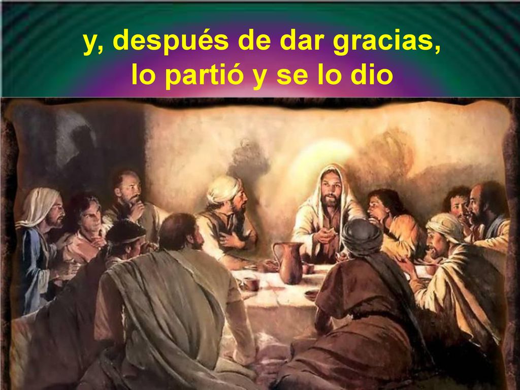 y, después de dar gracias, lo partió y se lo dio