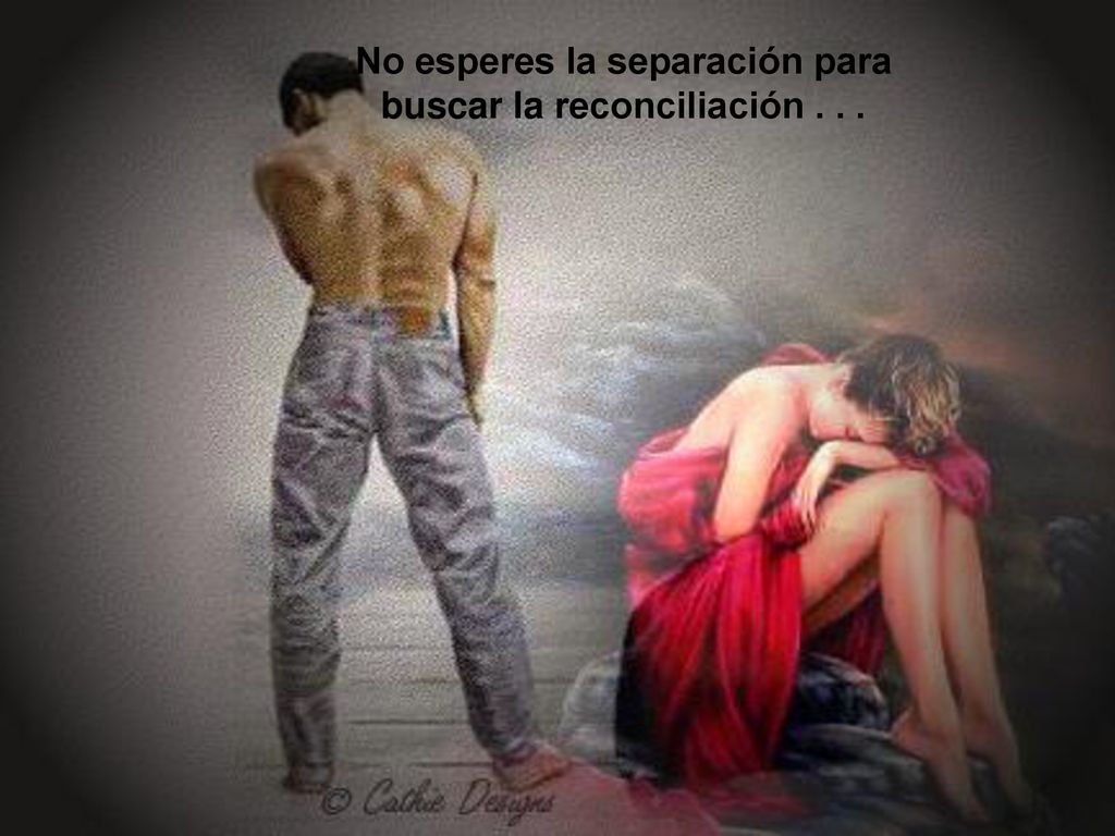 No esperes la separación para buscar la reconciliación . . .