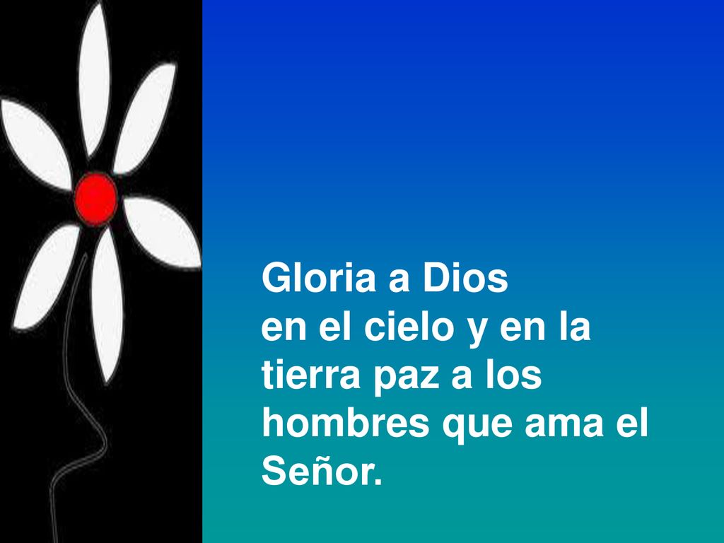 Gloria a Dios en el cielo y en la tierra paz a los hombres que ama el Señor.