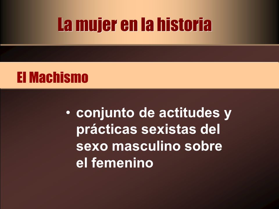 La mujer en la historia El Machismo