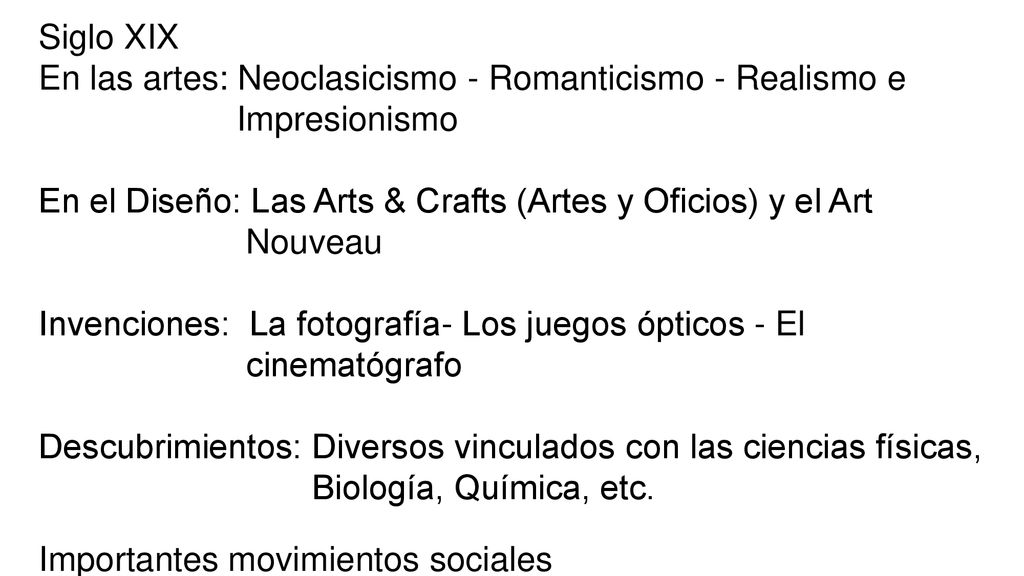 Siglo XIX En las artes: Neoclasicismo - Romanticismo - Realismo e. Impresionismo. En el Diseño: Las Arts & Crafts (Artes y Oficios) y el Art.
