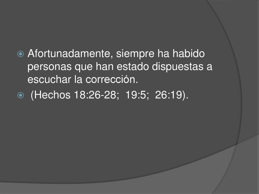 Afortunadamente, siempre ha habido personas que han estado dispuestas a escuchar la corrección.