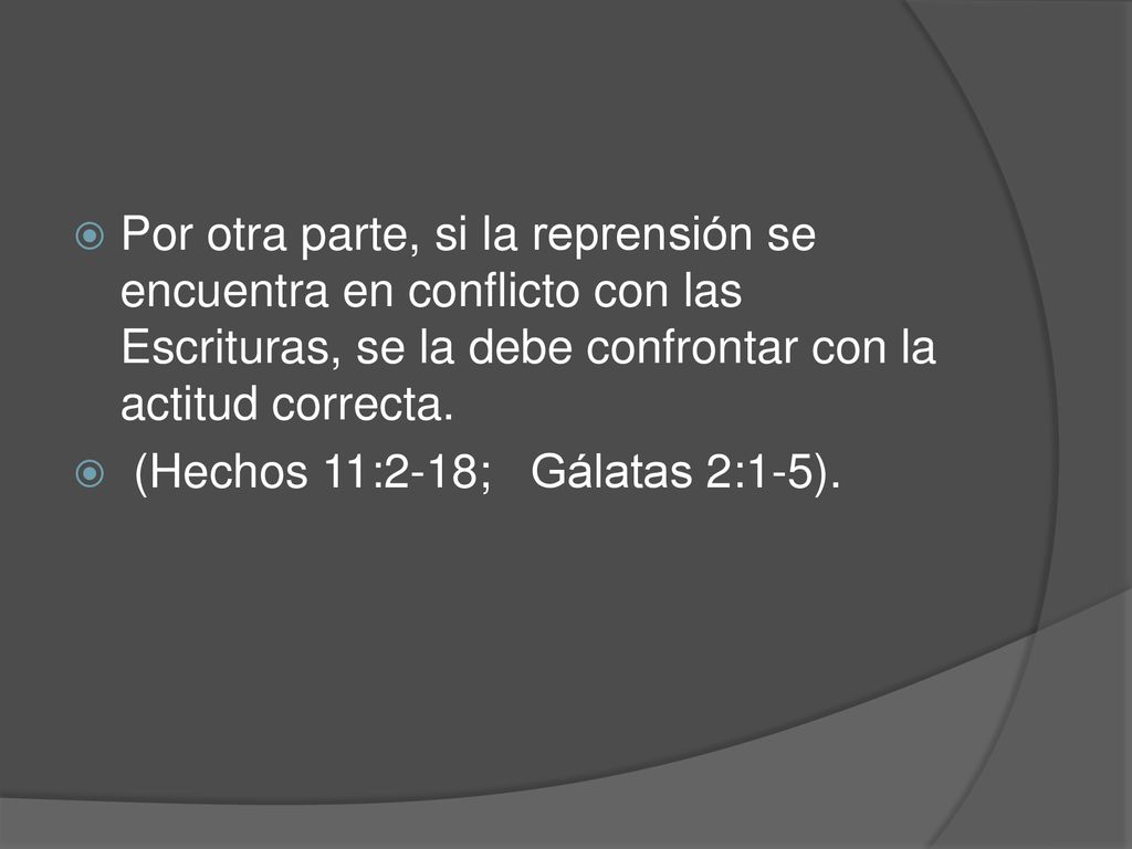 Por otra parte, si la reprensión se encuentra en conflicto con las Escrituras, se la debe confrontar con la actitud correcta.
