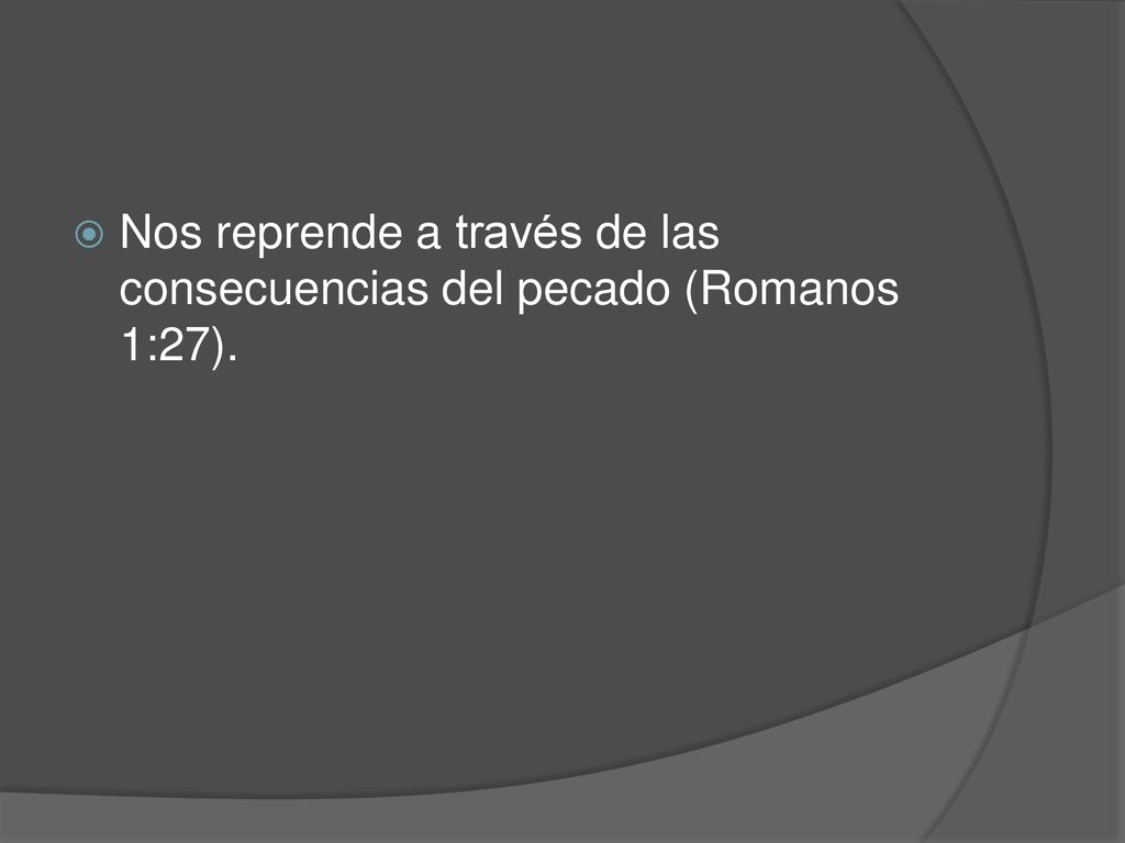 Nos reprende a través de las consecuencias del pecado (Romanos 1:27).