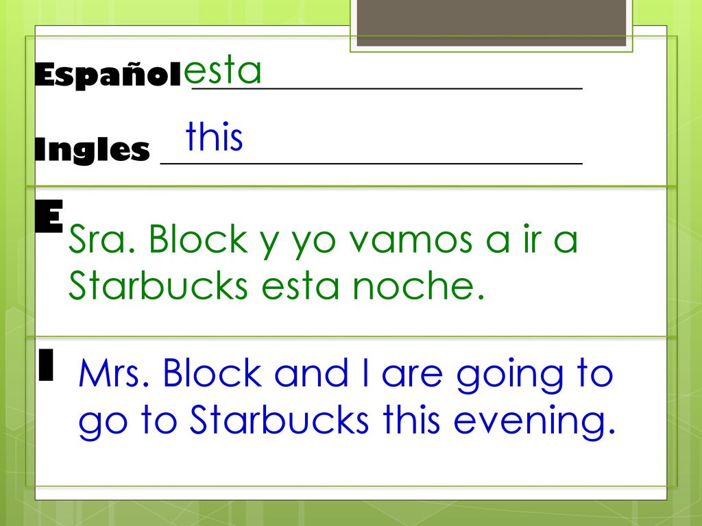 E I esta this Sra. Block y yo vamos a ir a Starbucks esta noche.