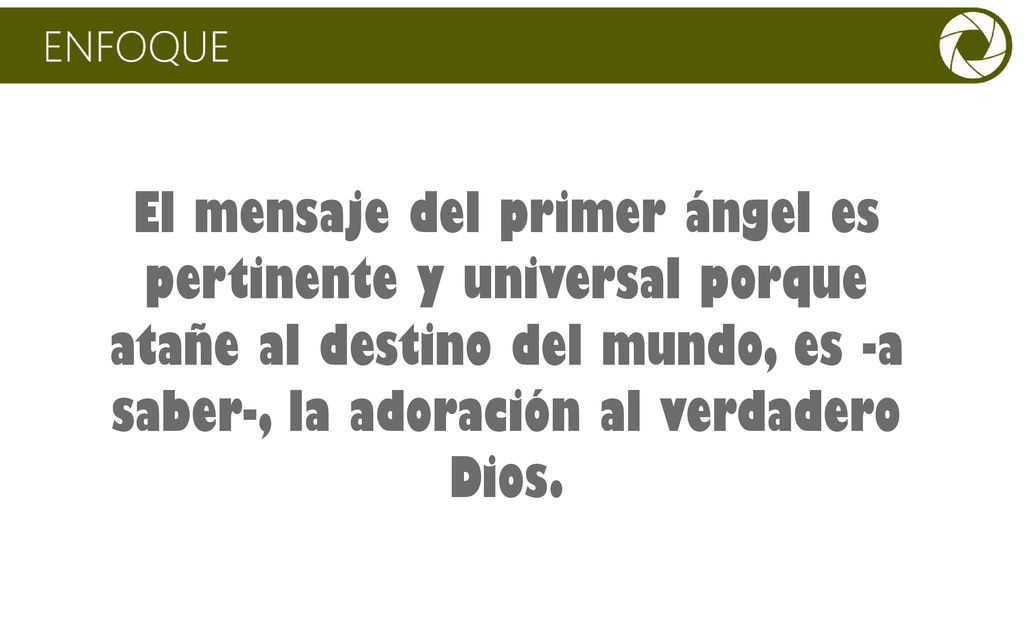 El mensaje del primer ángel es pertinente y universal porque atañe al destino del mundo, es -a saber-, la adoración al verdadero Dios.