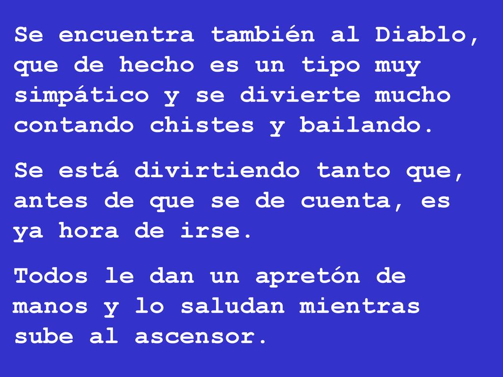 Se encuentra también al Diablo, que de hecho es un tipo muy simpático y se divierte mucho contando chistes y bailando.
