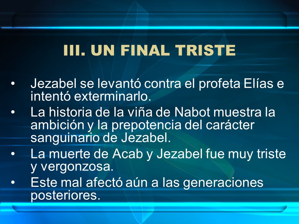III. UN FINAL TRISTE Jezabel se levantó contra el profeta Elías e intentó exterminarlo.