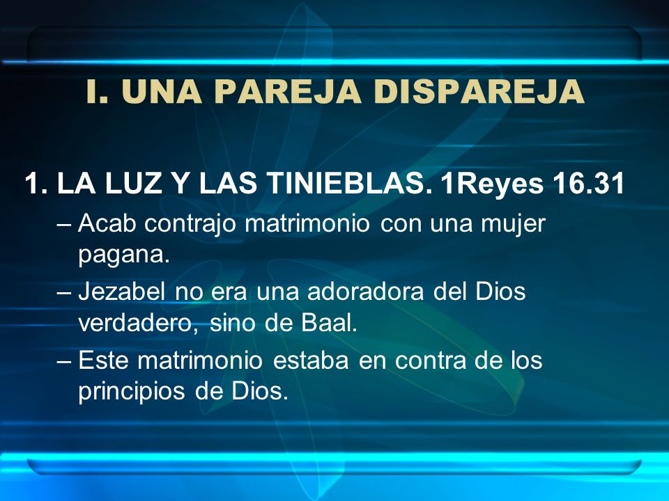 I. UNA PAREJA DISPAREJA 1. LA LUZ Y LAS TINIEBLAS. 1Reyes 16.31