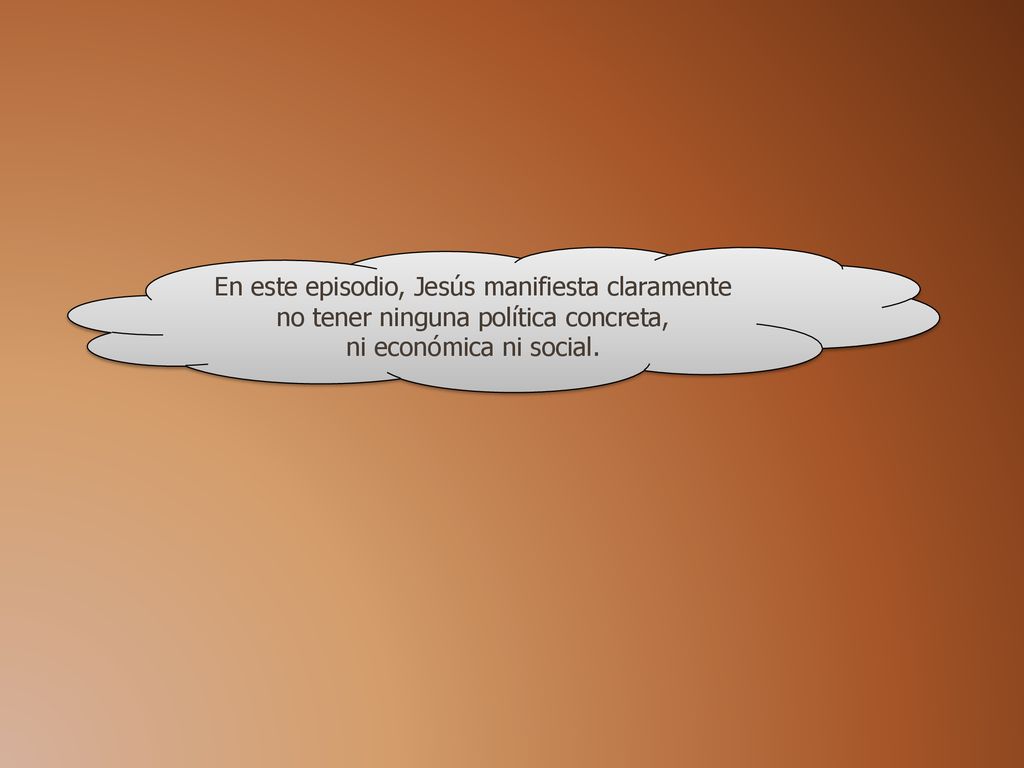 En este episodio, Jesús manifiesta claramente no tener ninguna política concreta,