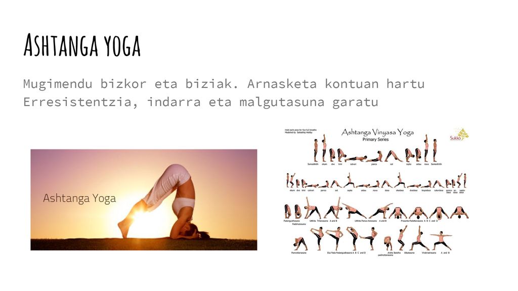Ashtanga yoga Mugimendu bizkor eta biziak. Arnasketa kontuan hartu Erresistentzia, indarra eta malgutasuna garatu.