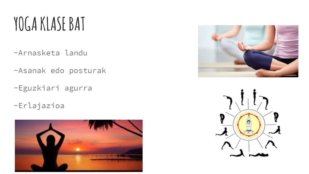 YOGA KLASE BAT -Arnasketa landu -Asanak edo posturak -Eguzkiari agurra