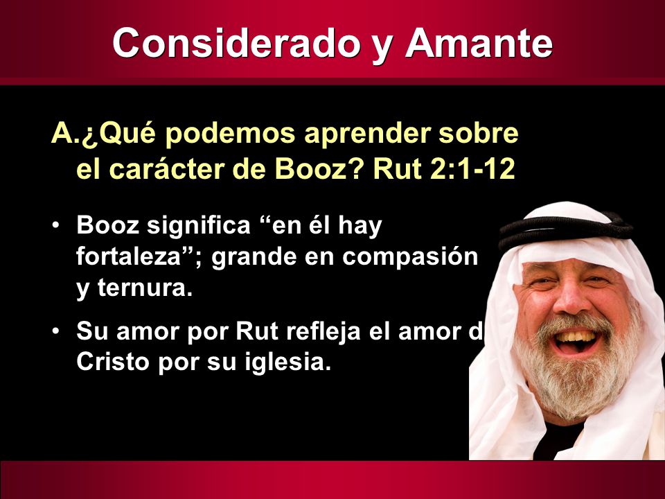Considerado y Amante ¿Qué podemos aprender sobre el carácter de Booz Rut 2:1-12.