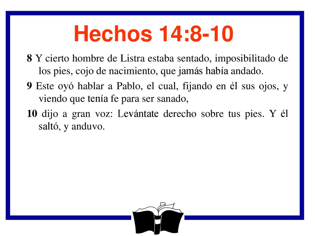 Hechos 14: Y cierto hombre de Listra estaba sentado, imposibilitado de los pies, cojo de nacimiento, que jamás había andado.