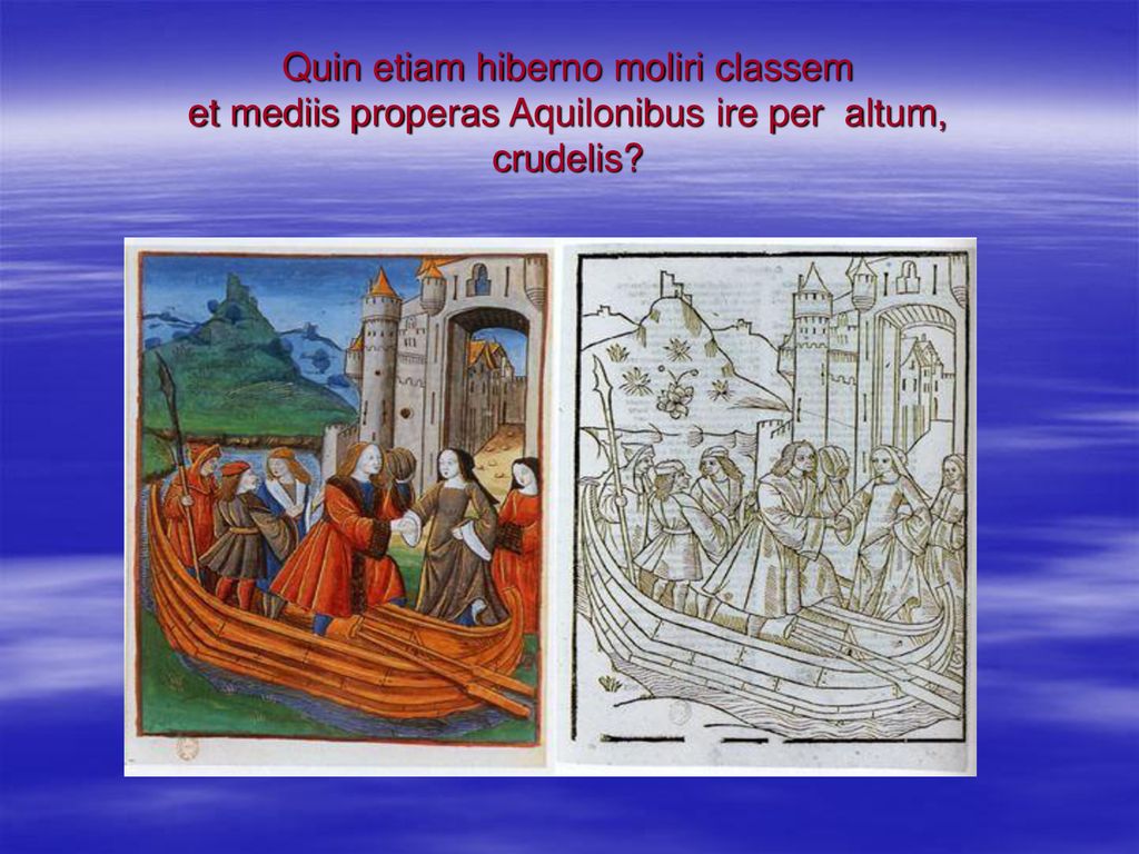 Quin etiam hiberno moliri classem et mediis properas Aquilonibus ire per altum, crudelis