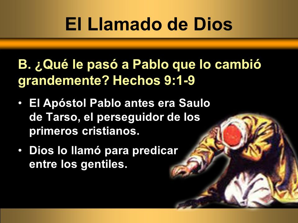 El Llamado de Dios B. ¿Qué le pasó a Pablo que lo cambió grandemente Hechos 9:1-9.