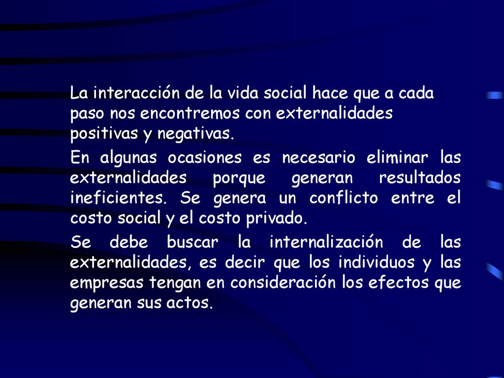 La interacción de la vida social hace que a cada paso nos encontremos con externalidades positivas y negativas.