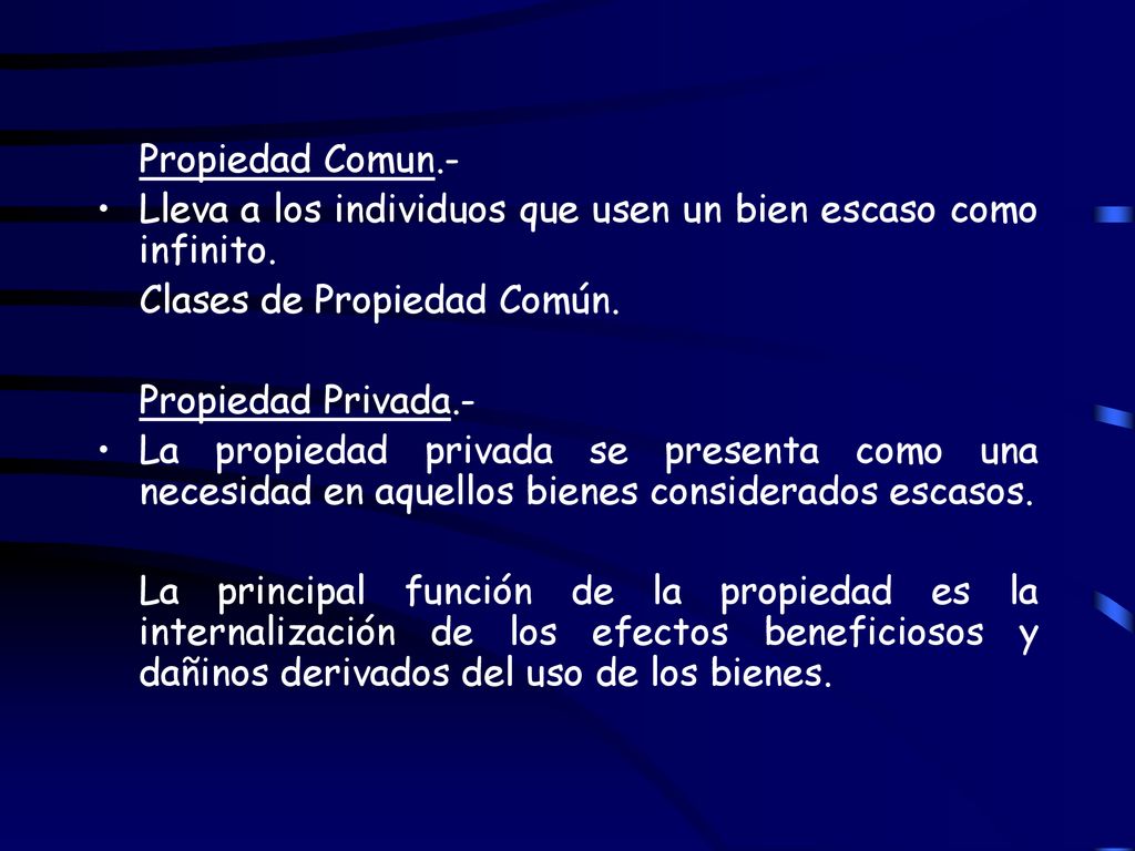 Propiedad Comun.- Lleva a los individuos que usen un bien escaso como infinito. Clases de Propiedad Común.