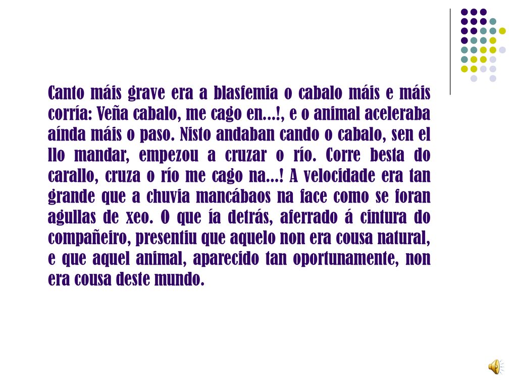 Canto máis grave era a blasfemia o cabalo máis e máis corría: Veña cabalo, me cago en...!, e o animal aceleraba aínda máis o paso.
